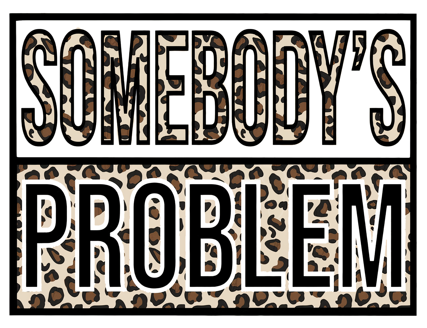 Somebody's Problem - DTF Transfer