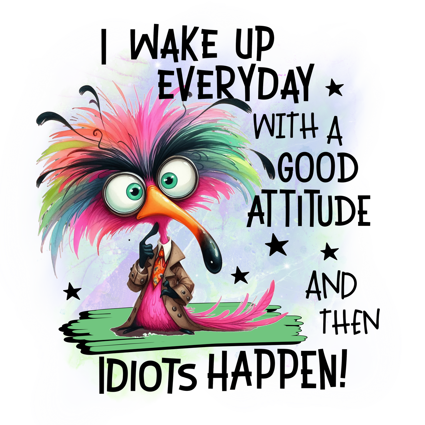 I Wake Up Every Day With A Good Attitude - And Then Idiots Happen