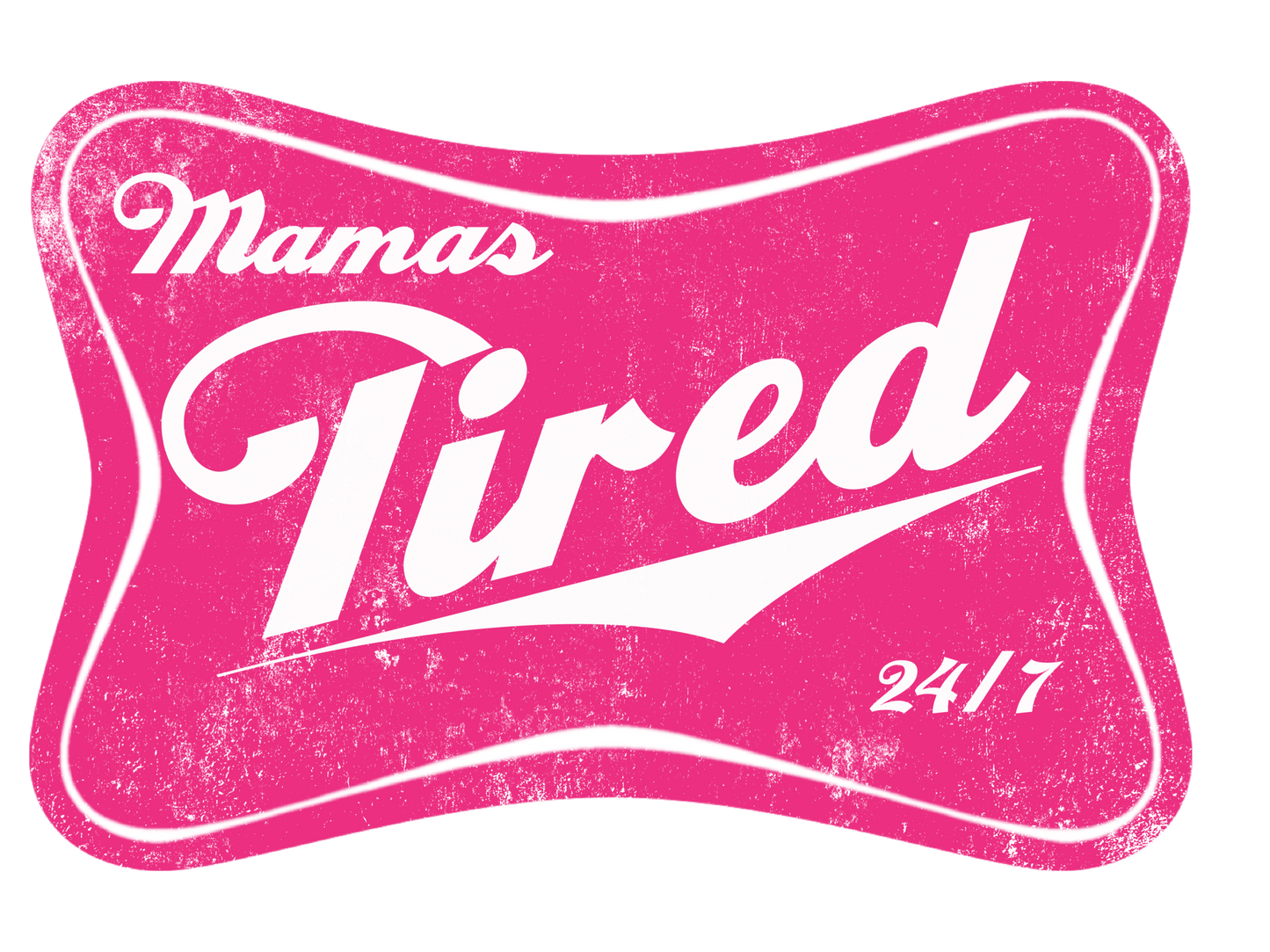 Mamas Tired 24/7