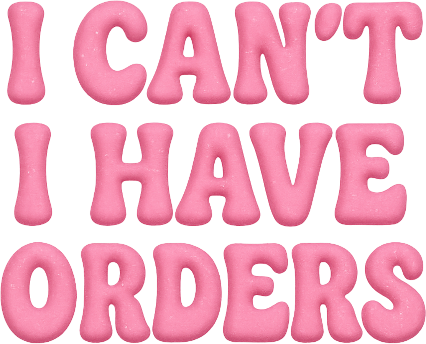 I Can't I Have Orders