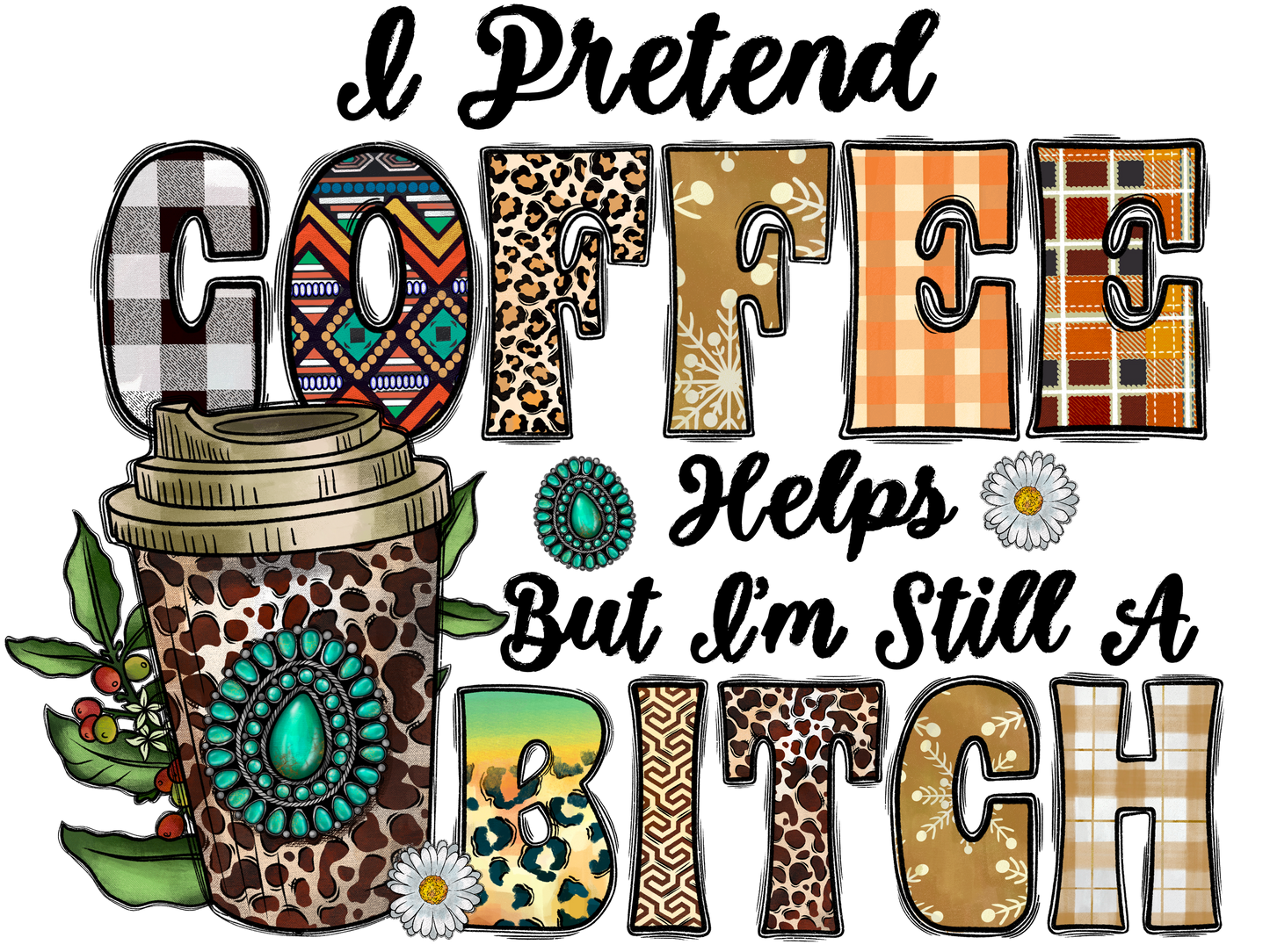 I Pretend Coffee Helps - DTF Transfer