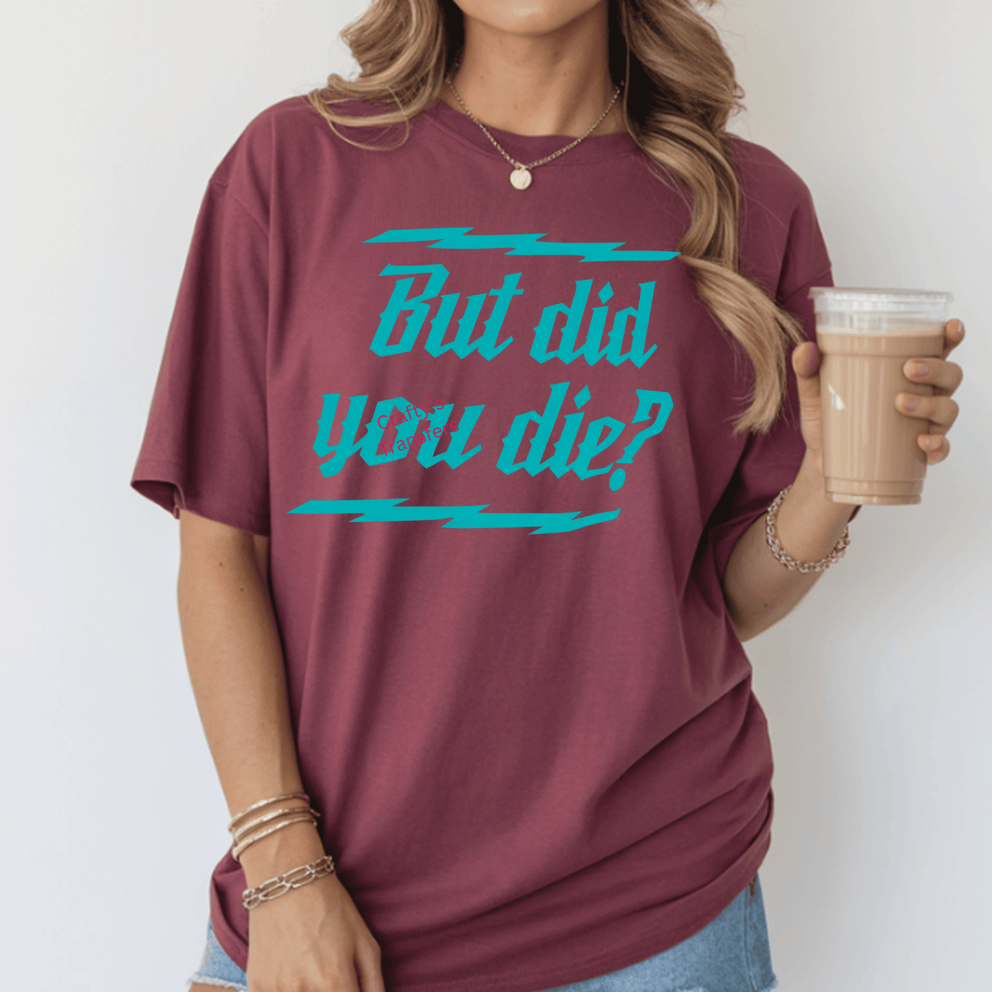 But Did You Die? Teal DTF Shirt Transfer | Funny Sarcastic Heat Transfer | Bold Humor Graphic