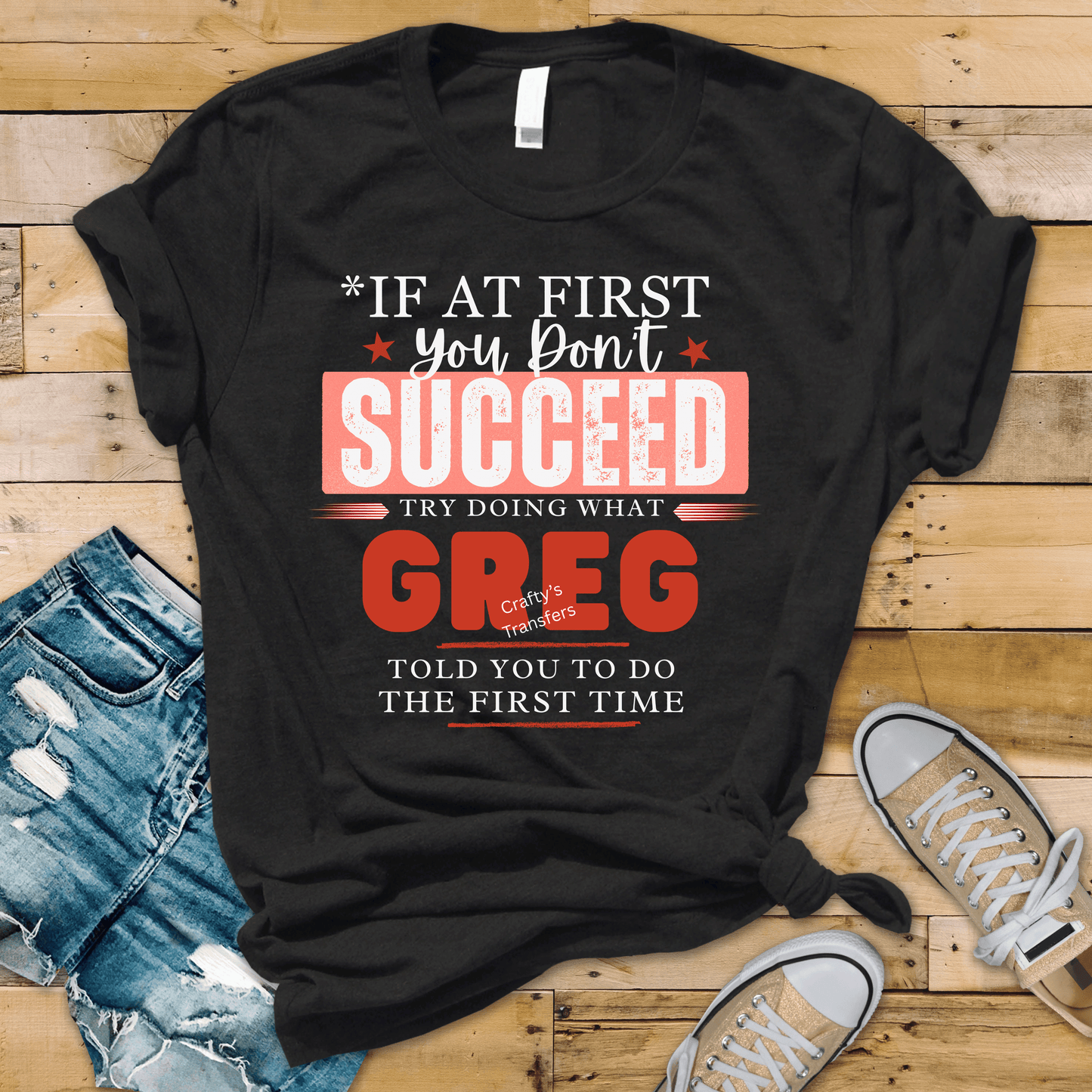 If At First You Don’t Succeed Try Doing What Greg (Custom Name) Told You DTF Transfer | Funny Sarcastic Shirt Design