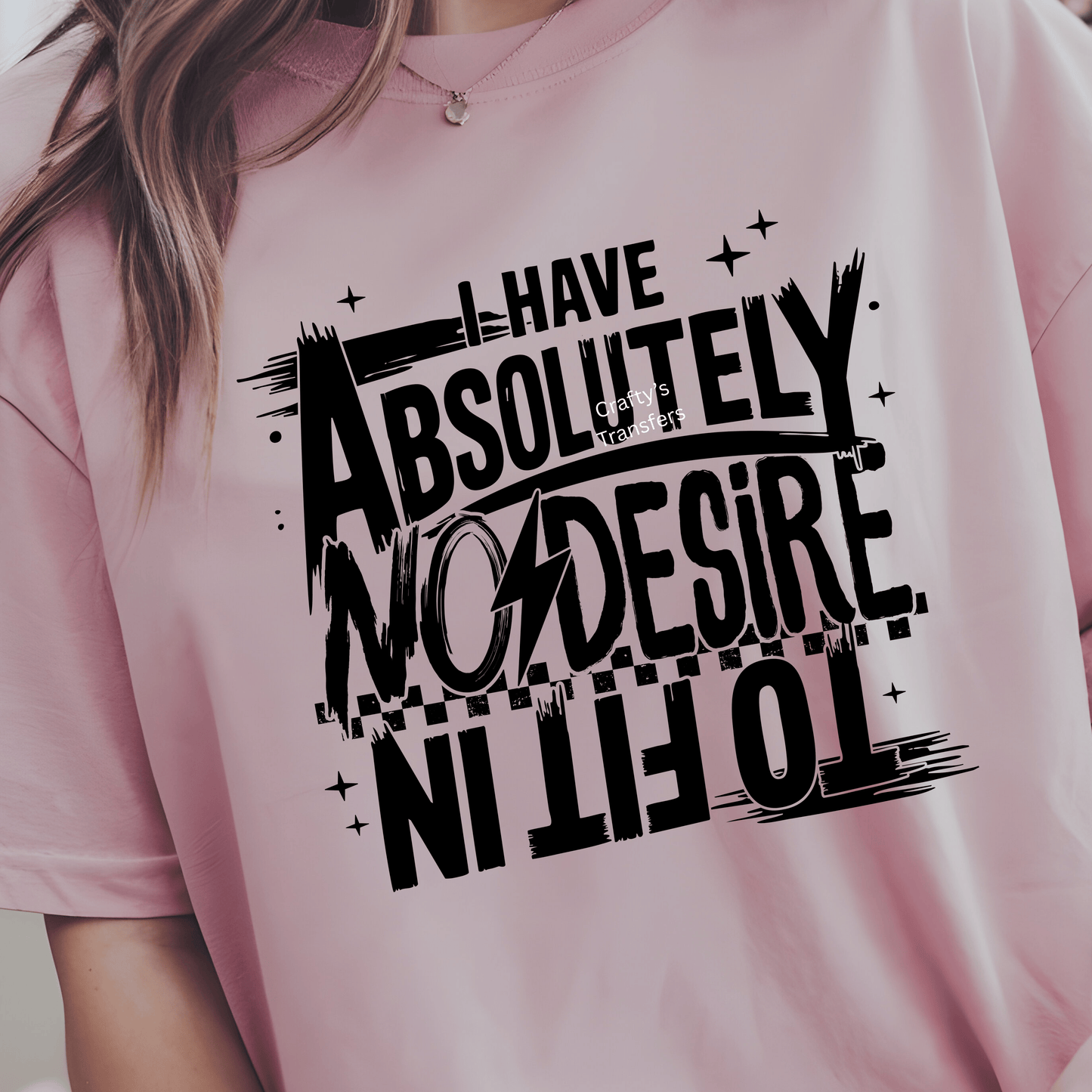 I Have Absolutely No Desire DTF Transfer | Funny Sarcastic Saying Shirt Design | Bold Humor Graphic Tee Transfer | Trendy Statement Apparel Print