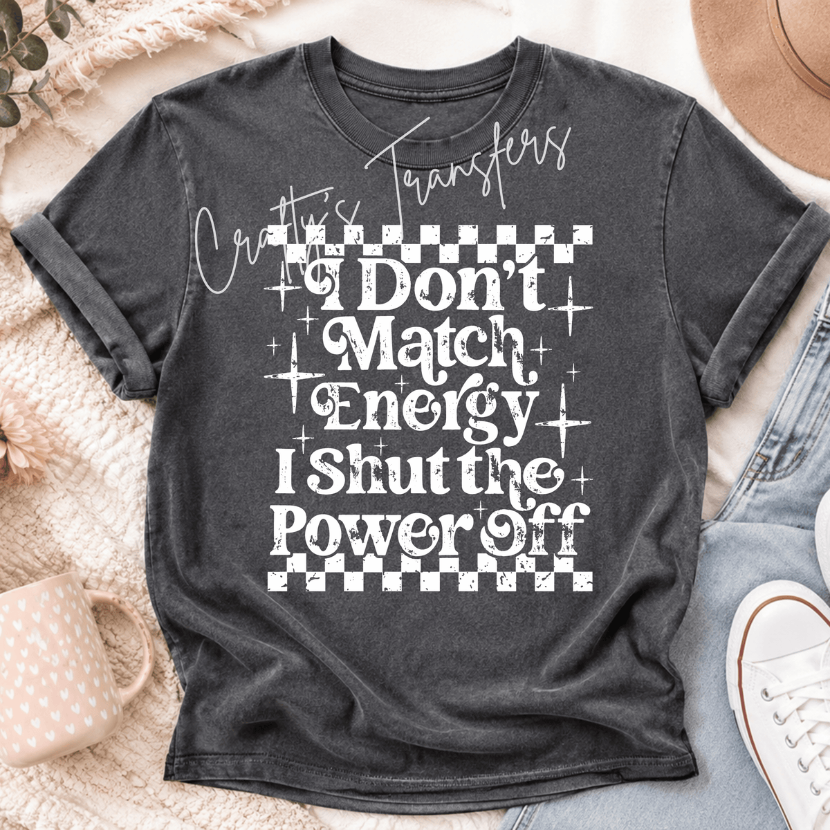 I Don’t Match Energy I Shut the Power Off DTF Transfer – Sarcastic Attitude Quote Design