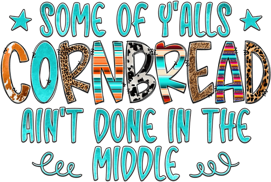 Some of Ya'lls Cornbread Aint Done In The Middle - DTF Transfer