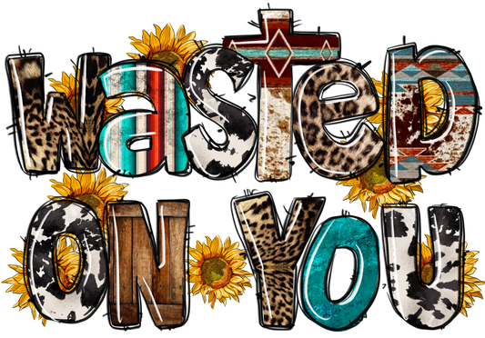 Wasted On You - DTF Transfer