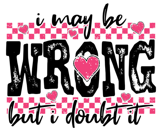 I May Be Wrong But I Doubt It - DTF Transfer