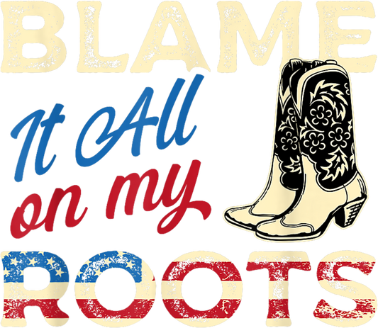 Blame It All On My Roots - DTF Transfer