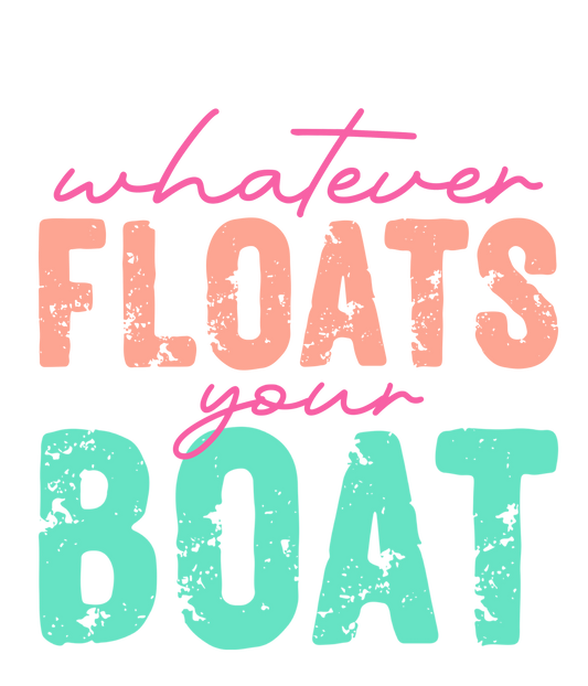 Whatever Floats Your Boat