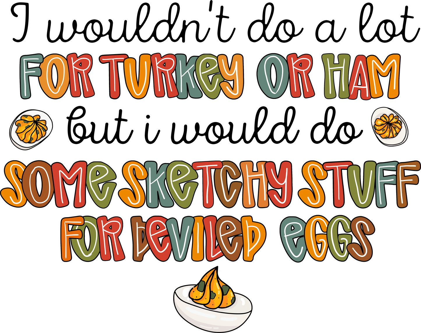 I Wouldn't Do A Lot For Turkey or Ham But I Would Do Some Sketchy Stuff For Deviled Eggs