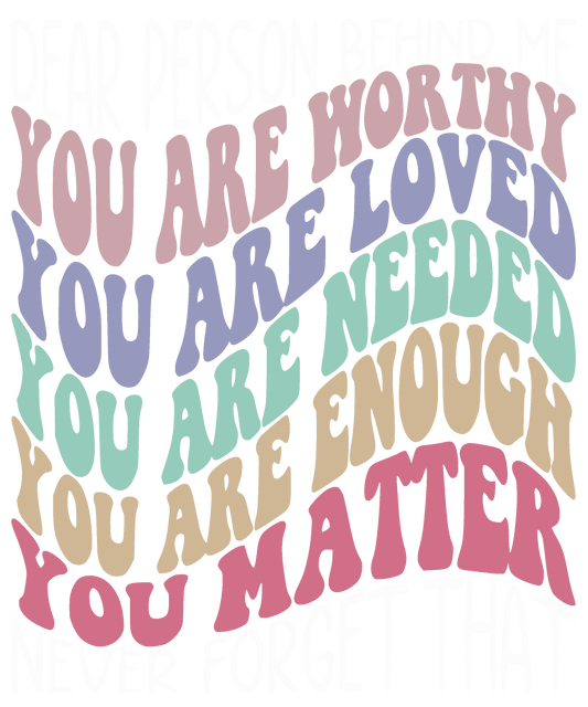 You Are Worthy, Loved, Needed, Enough, Matter
