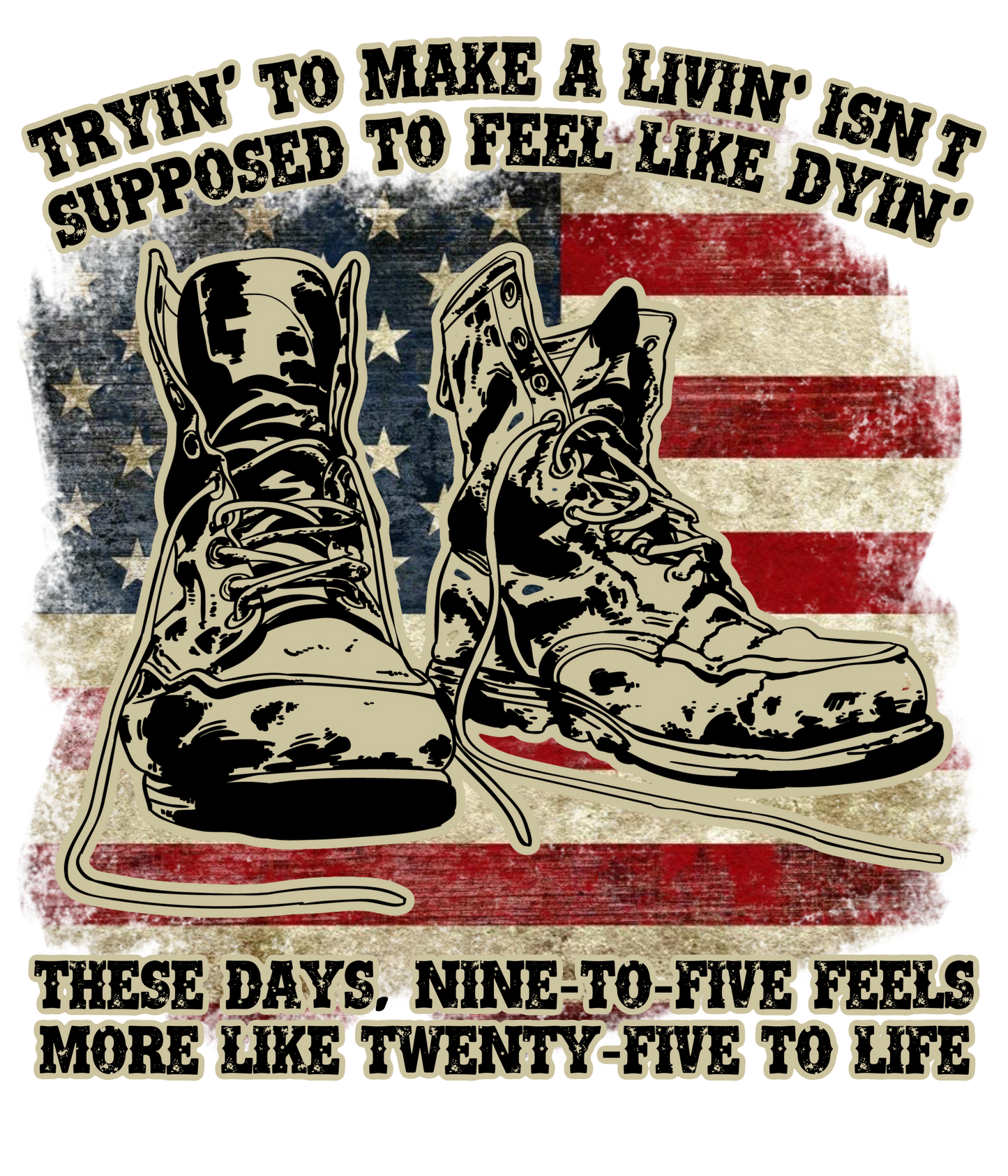 Working Man Boots - Tryin' To Make A Livin' Aint Supposed To Feel Like Dyin'