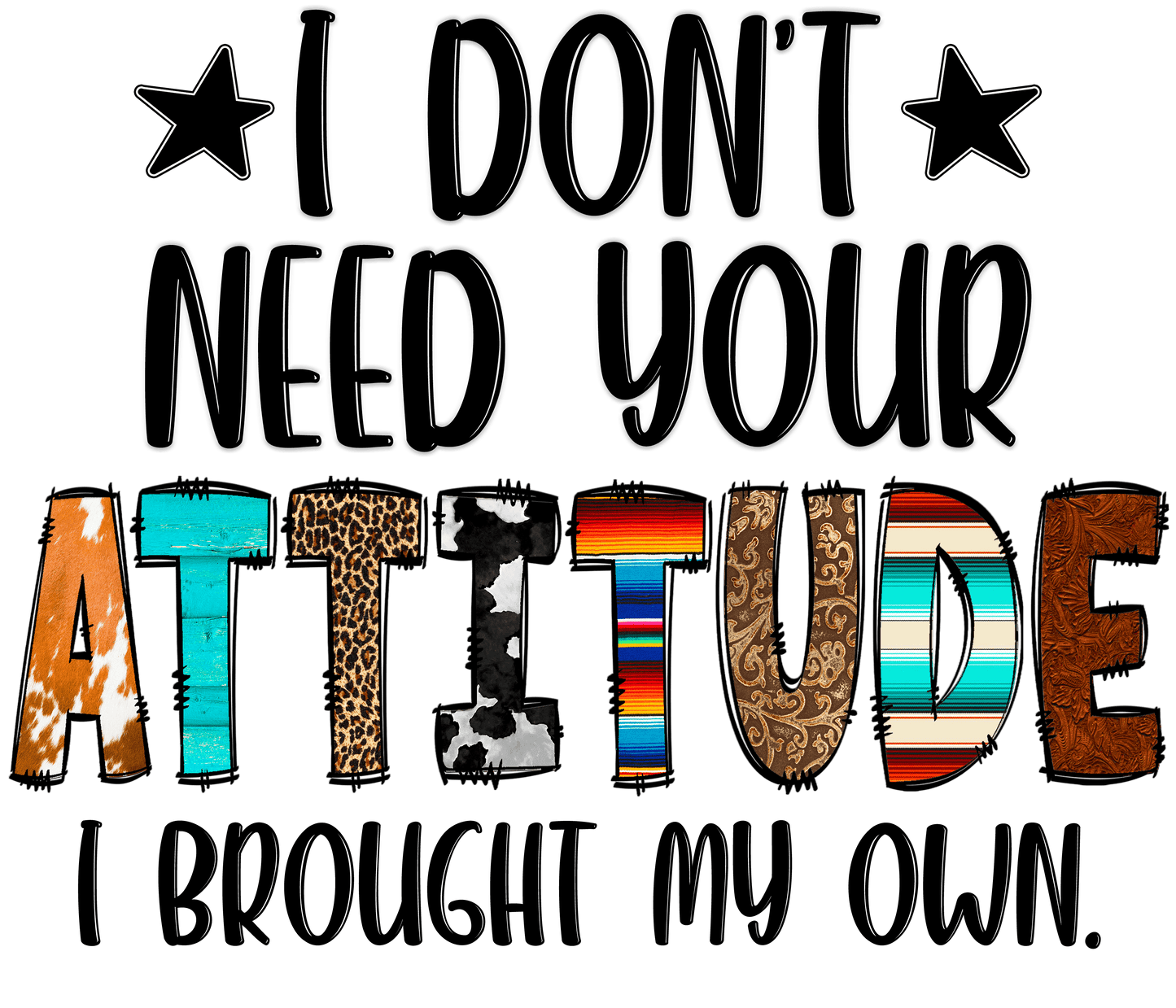 I Don't Need Your Attitude - DTF Transfer