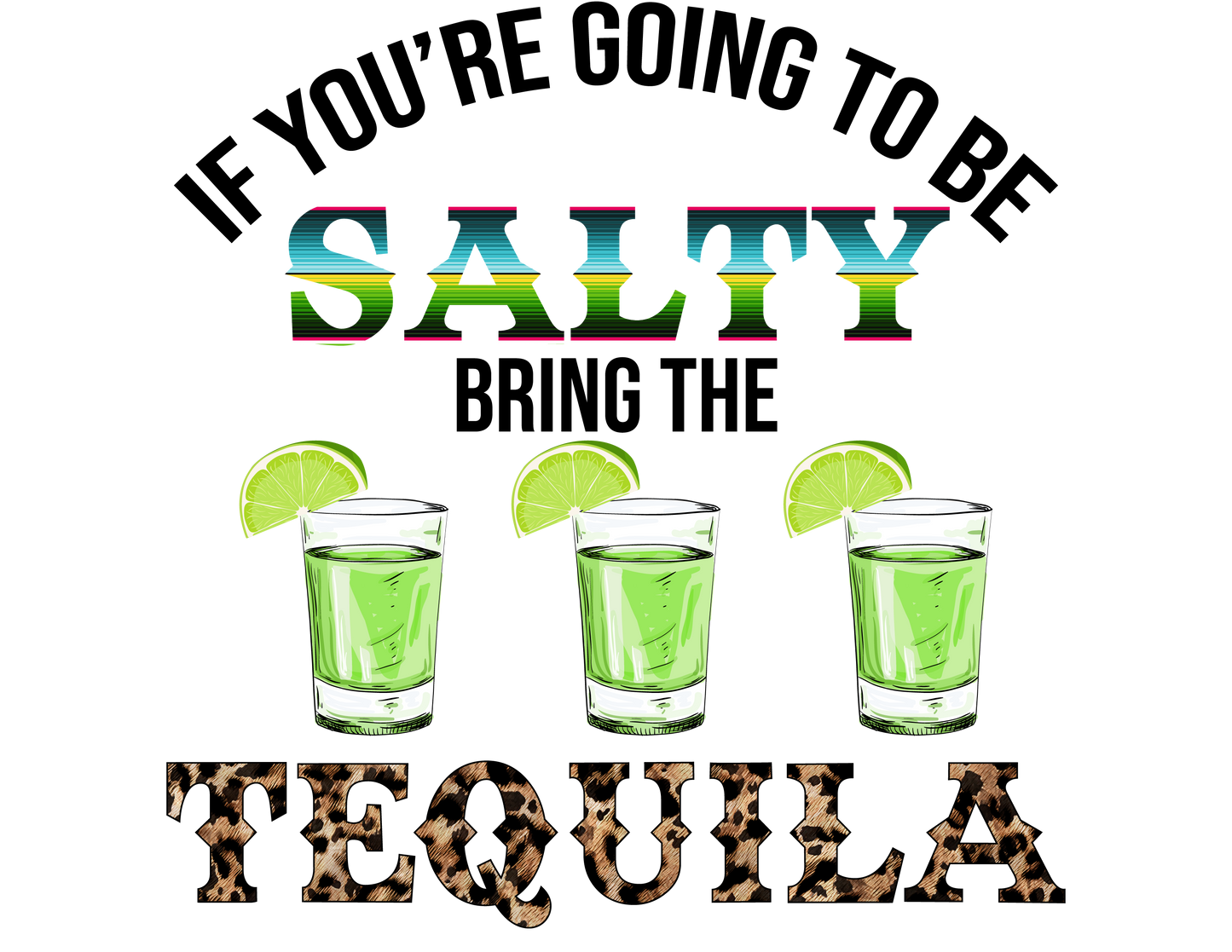 If You're Going To Be Salty Bring The Tequila - DTF Transfer