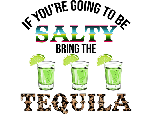 If You're Going To Be Salty Bring The Tequila - DTF Transfer