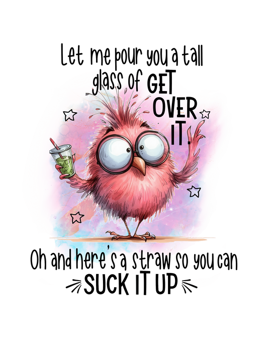 Let Me Pour You A Tall Glass of Get Over It - DTF Transfer