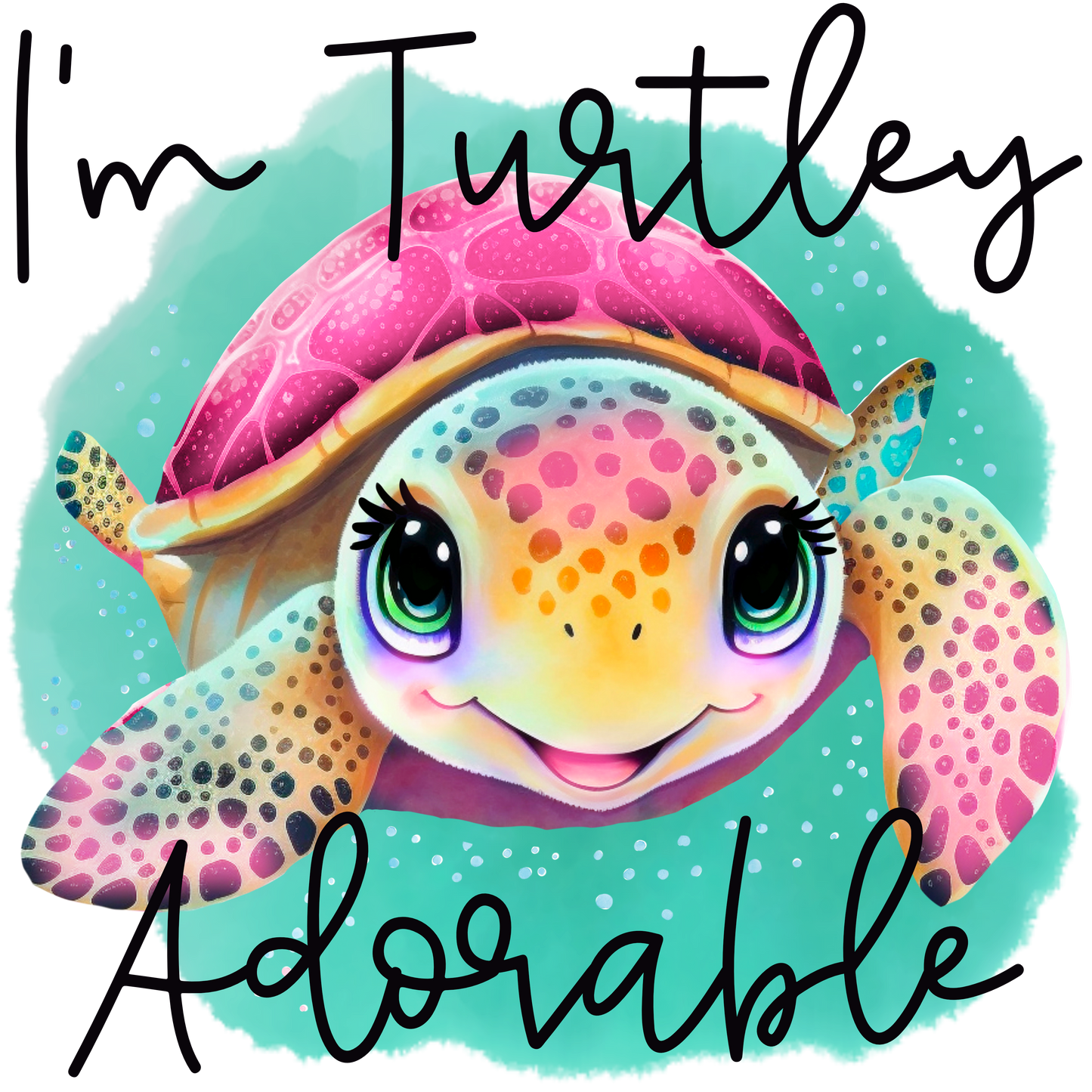 I'm Turtley Adorable - DTF Transfer