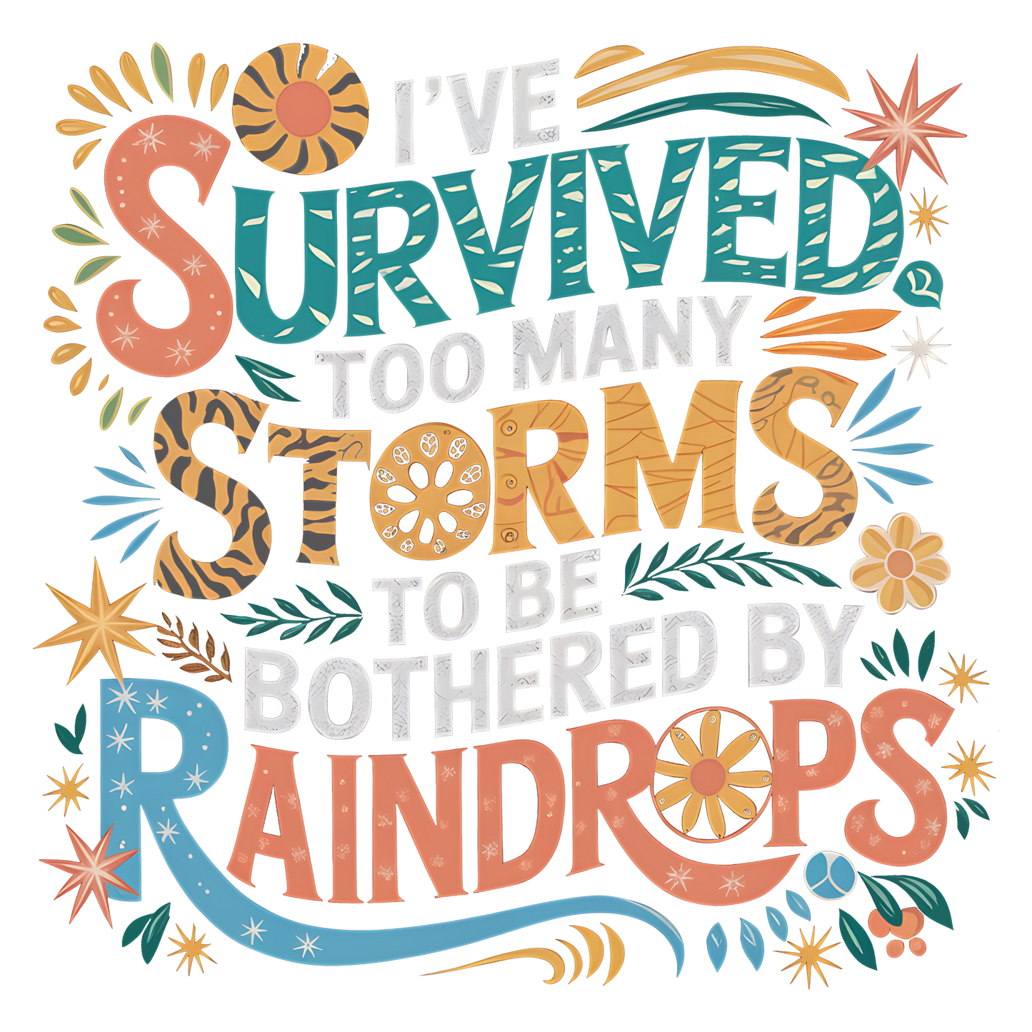I've Survived Too Many Storms To Be Bothered By Raindrops - DTF Transfer