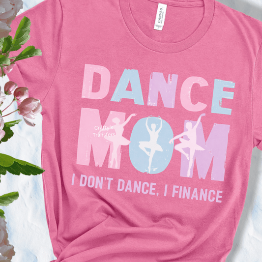 Dance Mom “I Don’t Dance, I Finance” DTF Transfer | Ballet Dance Mom Shirt Heat Transfer | Dance Competition Apparel