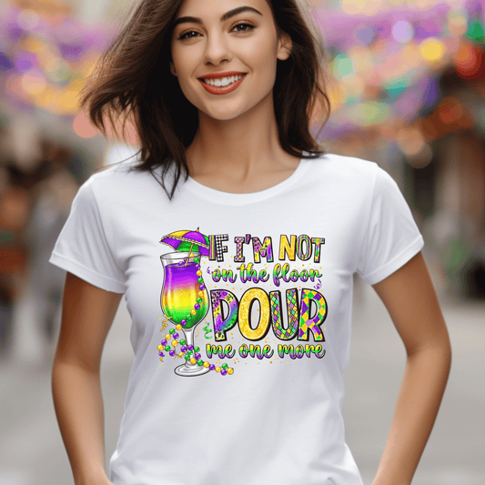 If I’m Not on the Floor Pour Me One More Mardi Gras DTF Transfer | Funny Carnival Drink Heat Transfer