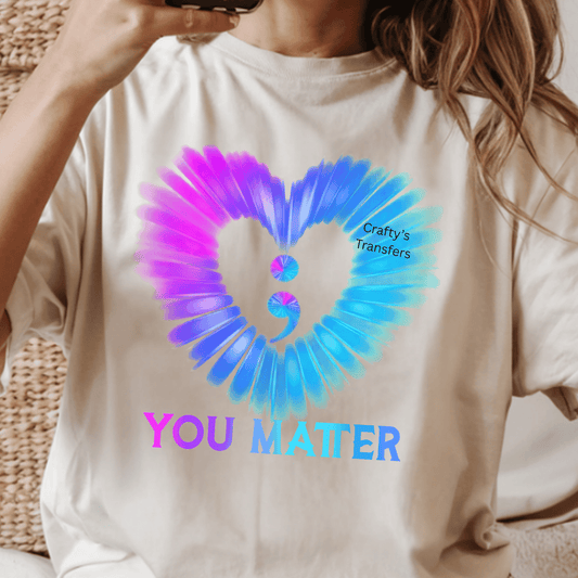 You Matter DTF Transfer | Mental Health Awareness Shirt Transfer | Suicide Prevention Semicolon Heart Heat Transfer