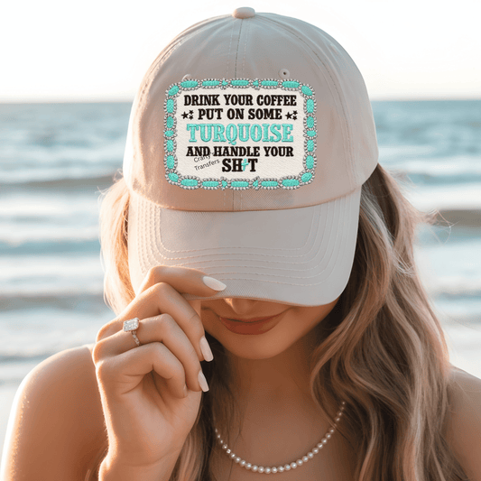 Drink Your Coffee Put On Some Turquoise Hat DTF Transfer – Sassy Western Patch Style – Cowgirl Hat Bar Ready to Press Transfer