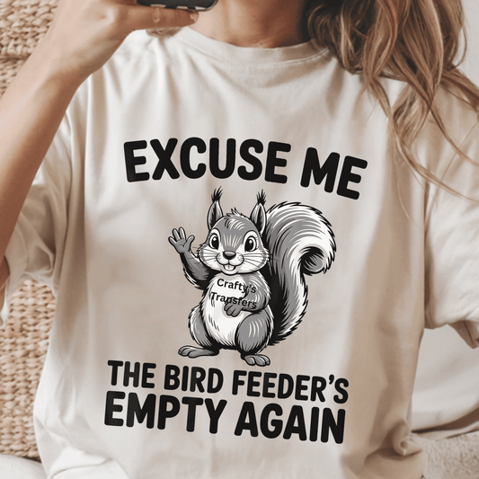 Excuse Me The Bird Feeder’s Empty Again DTF Transfer – Funny Squirrel Shirt Design – Cute Woodland Humor Graphic – Ready to Press