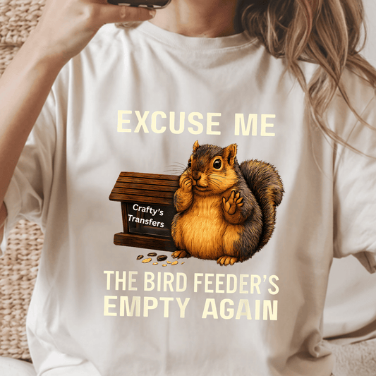 Excuse Me The Bird Feeder’s Empty Again DTF Transfer | Funny Squirrel Shirt Design | Cute Chubby Squirrel Graphic | Bird Lover Humor Transfer