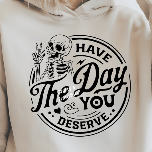 Have The Day You Deserve Skeleton DTF Transfer | Funny Sarcastic Skull Graphic Tee Transfer | Trendy Gothic Western Shirt Print