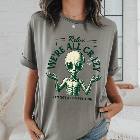 Funny Alien “We’re All Crazy” DTF Transfer | Relax It’s Not a Competition Shirt Design | Retro Humor Graphic
