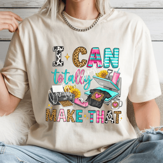I Can Totally Make That DTF Transfer | Crafter Shirt Design | DIY Business Graphic Tee | Sublimation & Heat Press Lover Transfer
