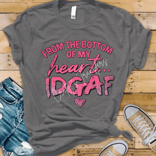 From the Bottom of My Heart IDGAF DTF Transfer | Funny Sarcastic Graphic Tee Design | Sassy Attitude Shirt Transfer
