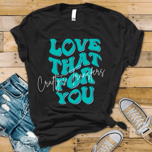 Love That For You DTF Transfer | Trendy Retro Quote Shirt | Cute Teal Graphic Tee Design