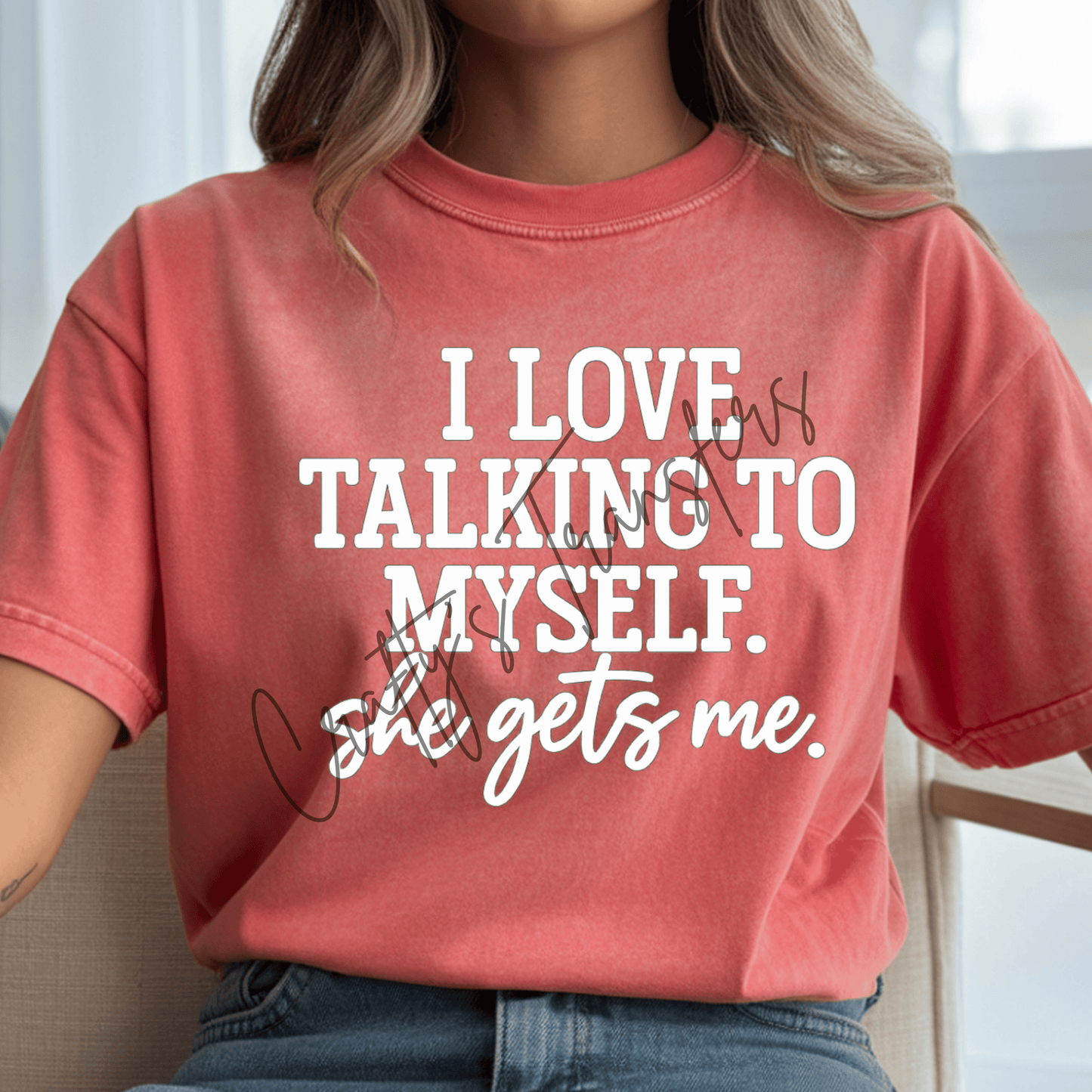 I Love Talking To Myself She Gets Me