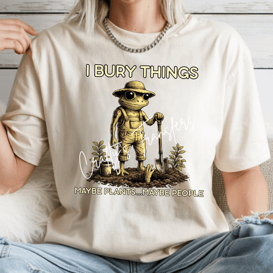 I Bury Things DTF Transfer | Funny Frog Gardening Graphic Transfer | Maybe Plants Maybe People Humor Shirt Design