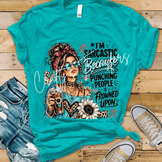 I'm Sarcastic Because Punching People Is Frowned Upon