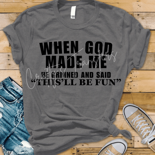 When God Made Me He Laughed And Said This Will Be Fun