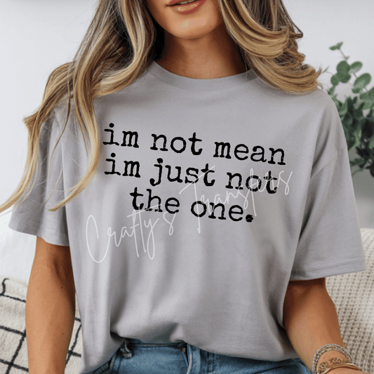I’m Not Mean I’m Just Not the One DTF Transfer – Funny Sarcastic Shirt Design | Black & White Options