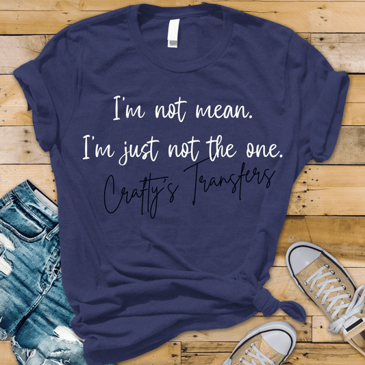 I’m Not Mean I’m Just Not the One DTF Transfer – Funny Sarcastic Script Shirt Design