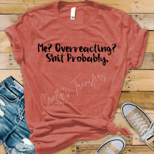 Me Overreacting? Shit Probably DTF Transfer – Funny Sarcastic Saying | Black & White Options