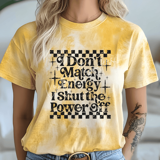 I Don’t Match Energy I Shut the Power Off DTF Transfer – Sarcastic Attitude Quote Design