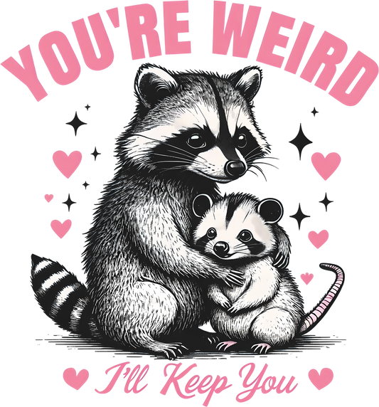 You're Weird I'll Keep You
