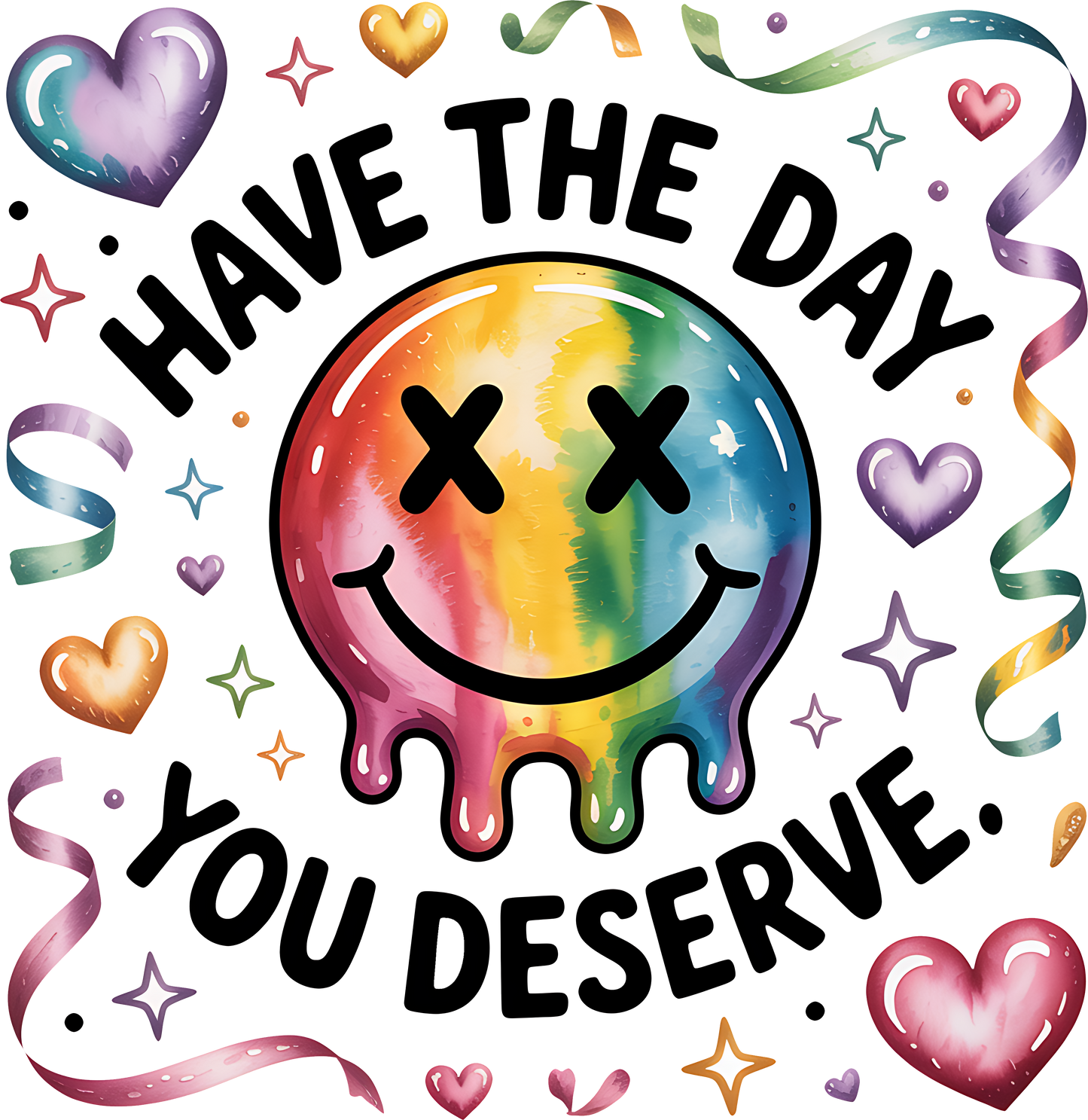 Have The Day You Deserve Drip Smiley Face