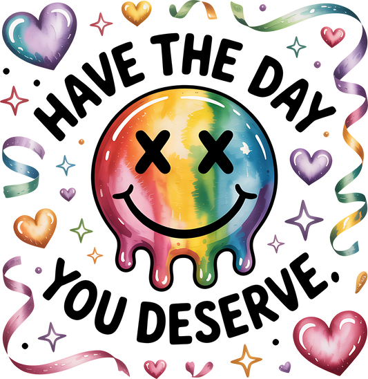 Have The Day You Deserve Drip Smiley Face
