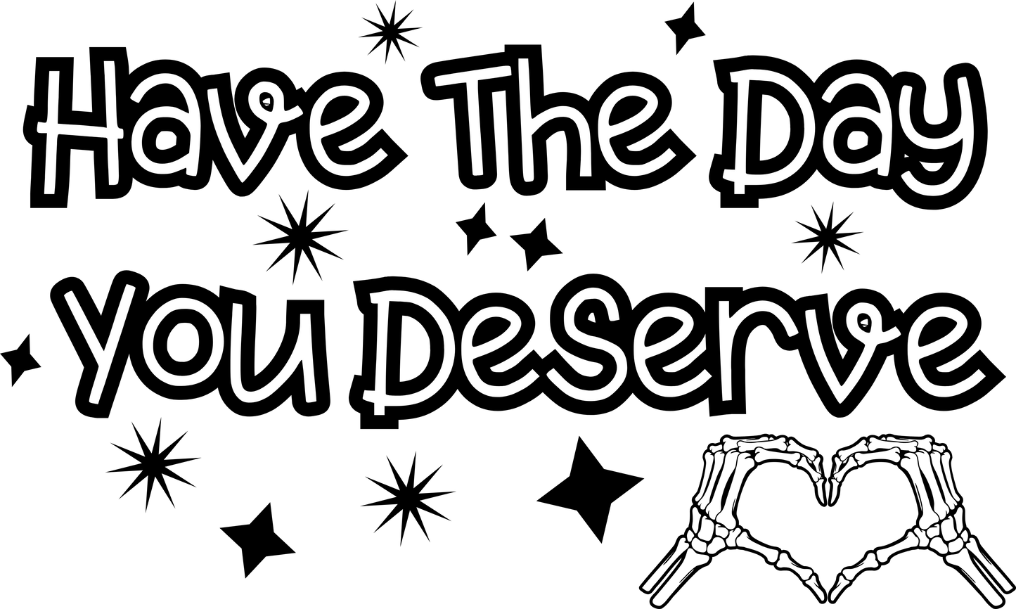 Have The Day You Deserve Skelly Heart Hands