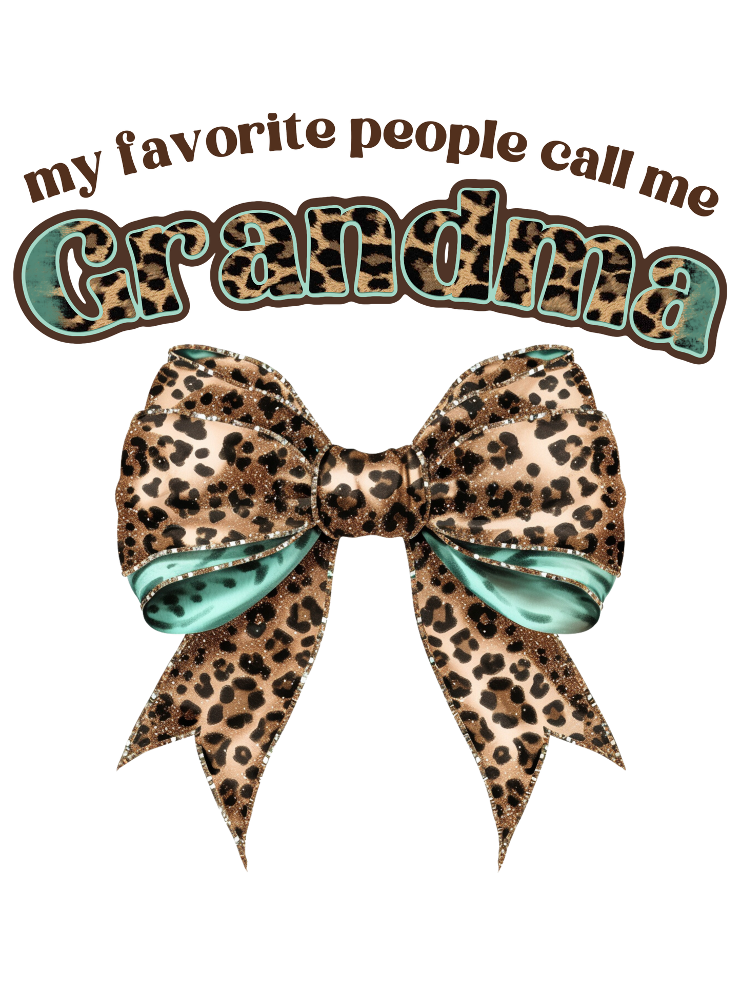 My Favorite People Call Me Nana (Mimi, Gigi, Mama, Grammie, Grandma, Mamaw)