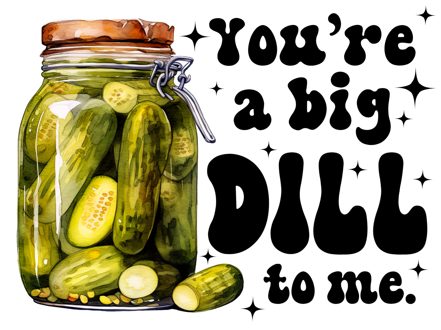 You’re A Big Dill To Me, Pickles