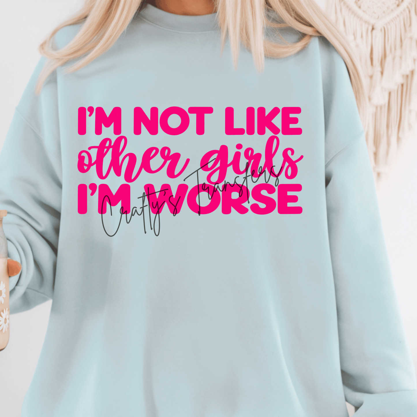 I’m Not Like Other Girls I’m Worse DTF Transfer | Funny Sarcastic Pink Quote Shirt Transfer