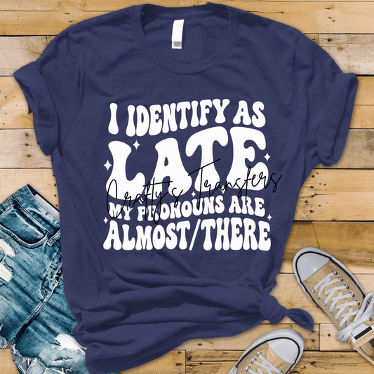 I Identify As Late DTF Transfer | Funny Sarcastic Procrastination Shirt Transfer